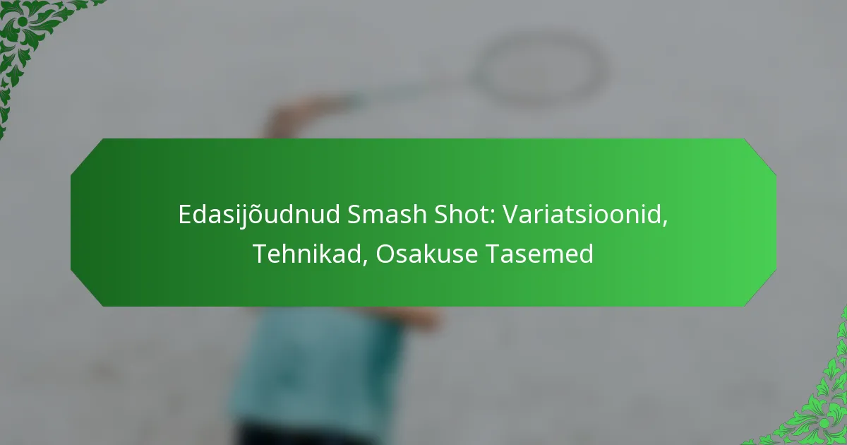 Edasijõudnud Smash Shot: Variatsioonid, Tehnikad, Osakuse Tasemed