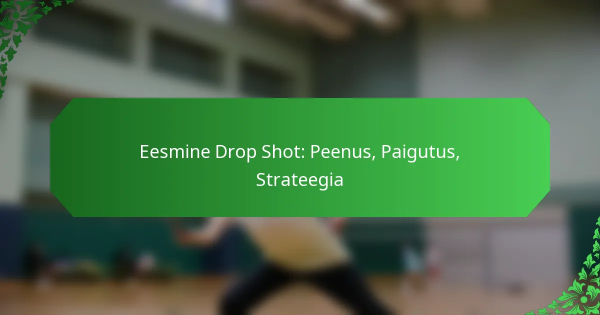 Eesmine Drop Shot: Peenus, Paigutus, Strateegia