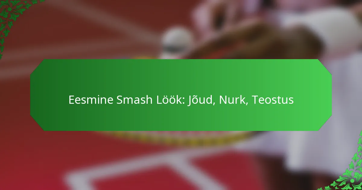 Eesmine Smash Löök: Jõud, Nurk, Teostus