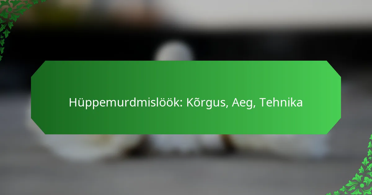 Hüppemurdmislöök: Kõrgus, Aeg, Tehnika