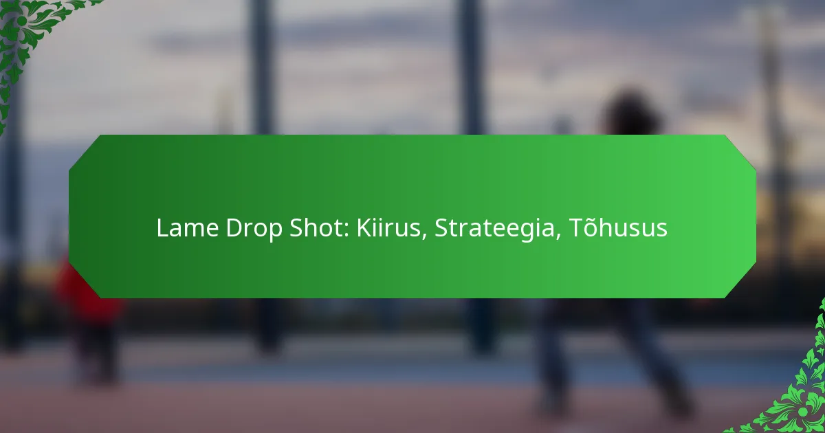 Lame Drop Shot: Kiirus, Strateegia, Tõhusus