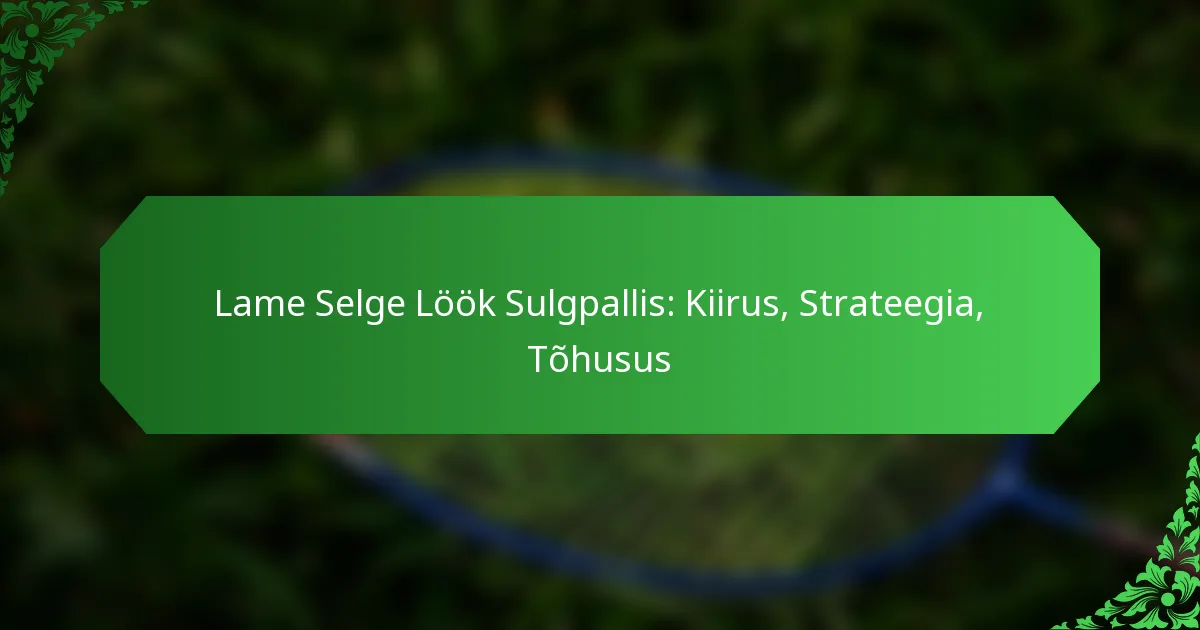 Lame Selge Löök Sulgpallis: Kiirus, Strateegia, Tõhusus