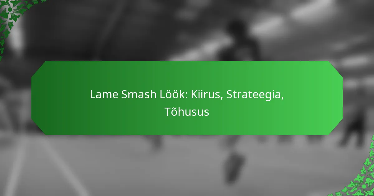 Lame Smash Löök: Kiirus, Strateegia, Tõhusus