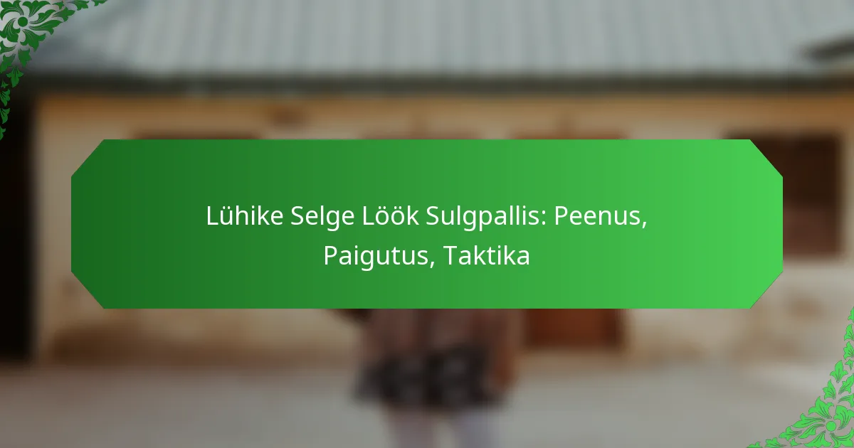 Lühike Selge Löök Sulgpallis: Peenus, Paigutus, Taktika