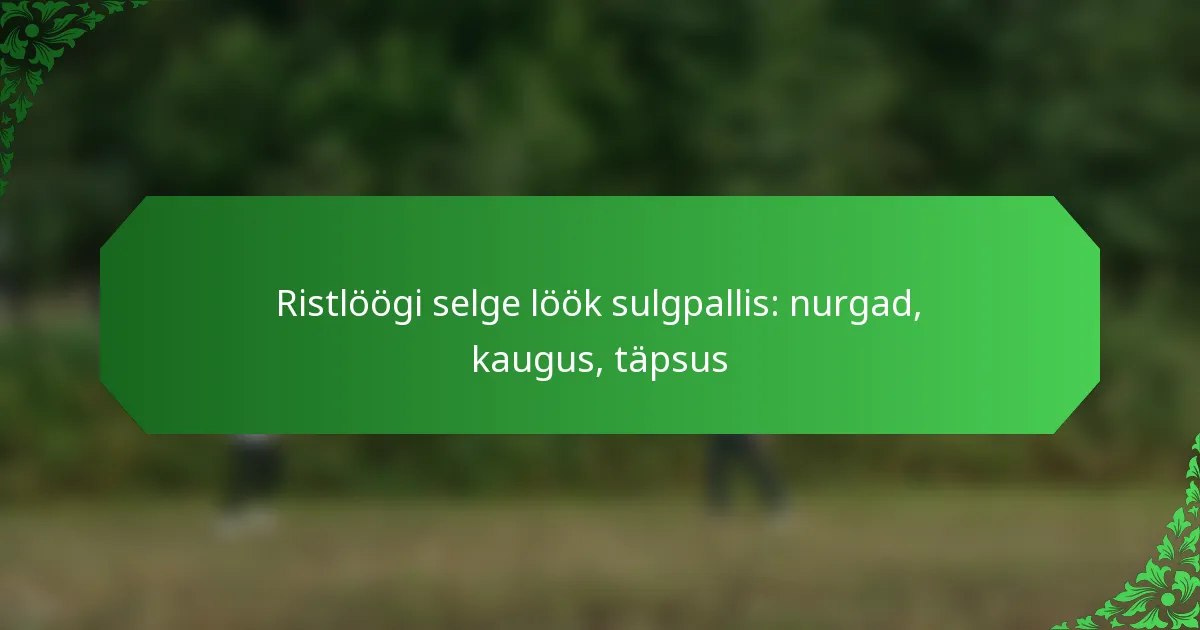 Ristlöögi selge löök sulgpallis: nurgad, kaugus, täpsus