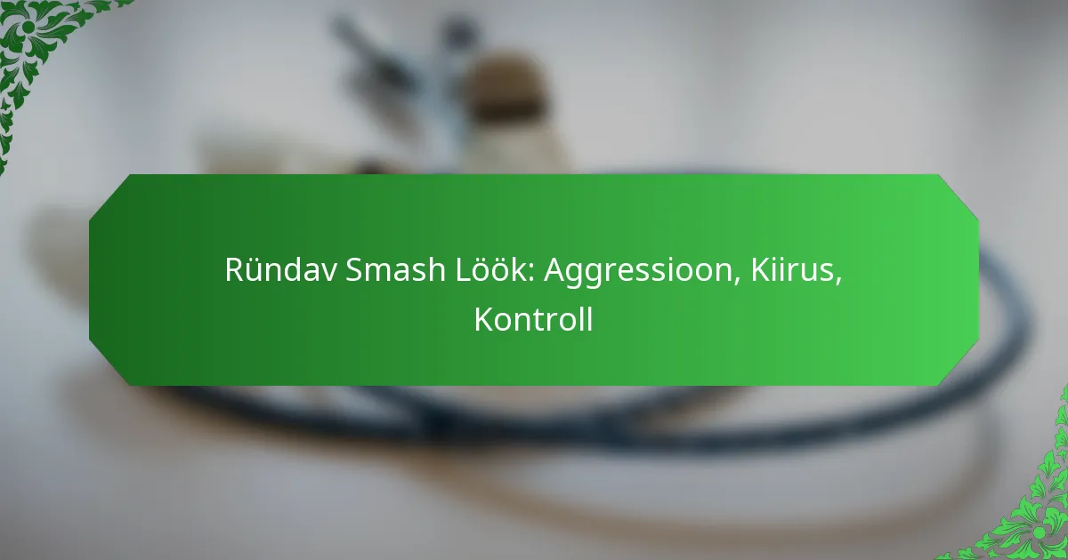 Ründav Smash Löök: Aggressioon, Kiirus, Kontroll