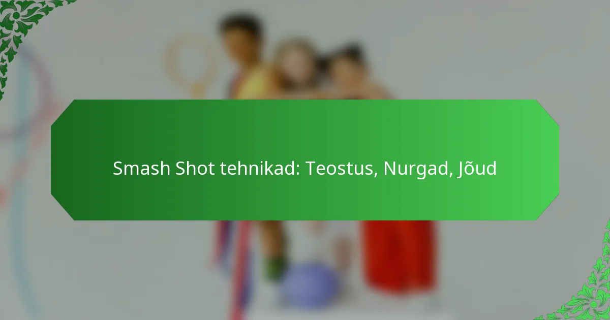 Smash Shot tehnikad: Teostus, Nurgad, Jõud