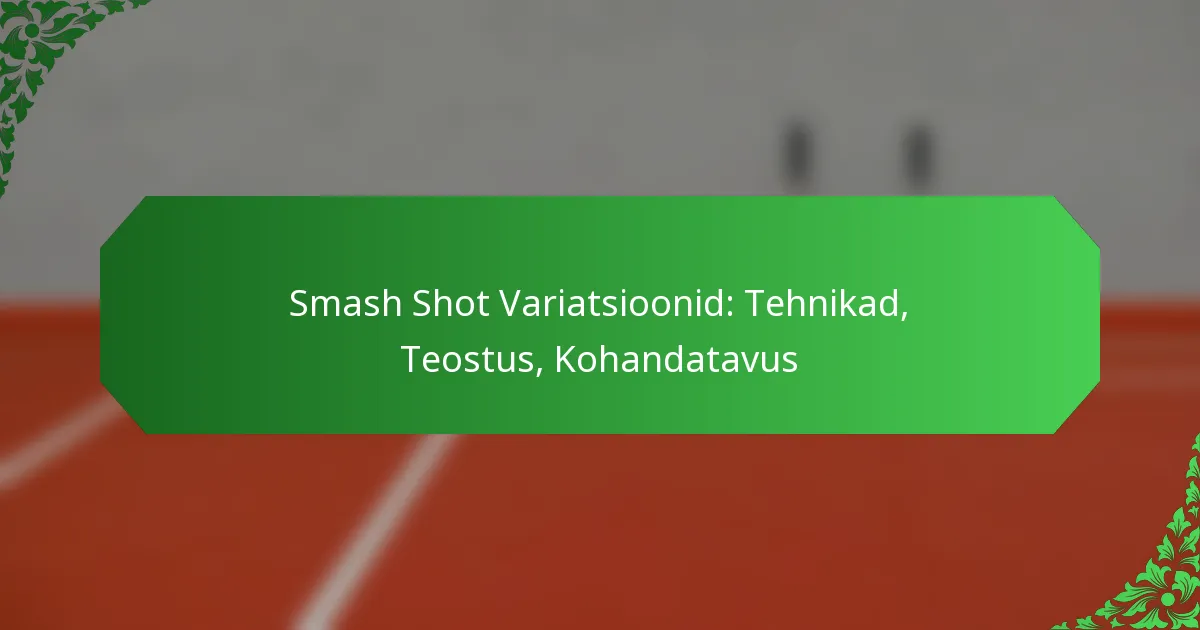 Smash Shot Variatsioonid: Tehnikad, Teostus, Kohandatavus