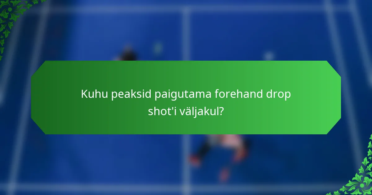 Kuhu peaksid paigutama forehand drop shot'i väljakul?