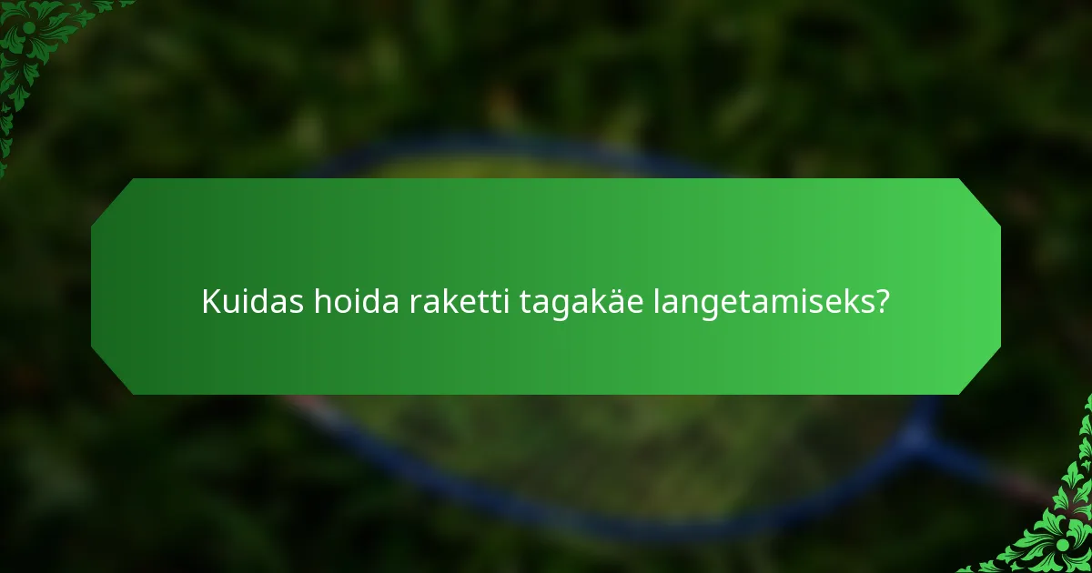 Kuidas hoida raketti tagakäe langetamiseks?