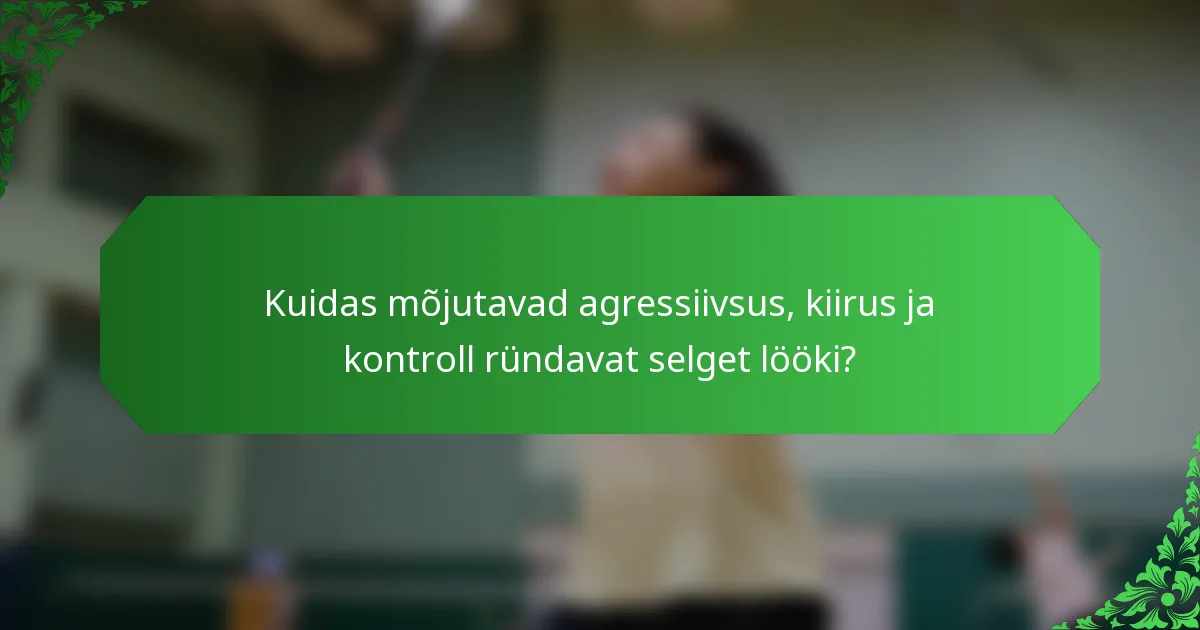 Kuidas mõjutavad agressiivsus, kiirus ja kontroll ründavat selget lööki?