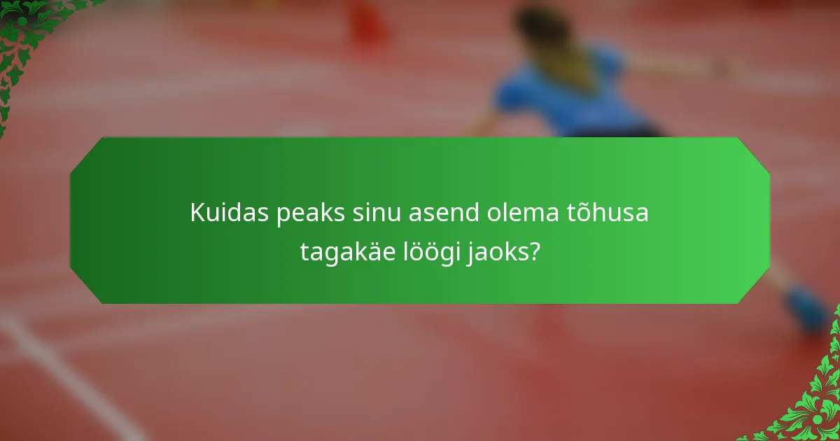 Kuidas peaks sinu asend olema tõhusa tagakäe löögi jaoks?