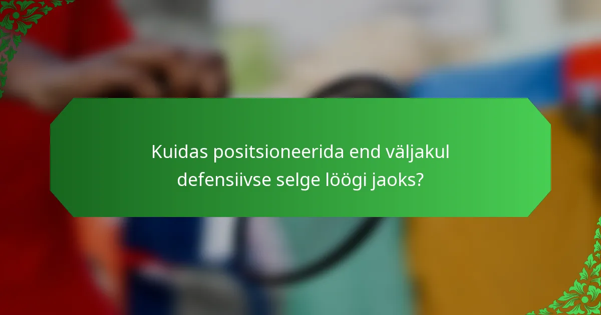 Kuidas positsioneerida end väljakul defensiivse selge löögi jaoks?