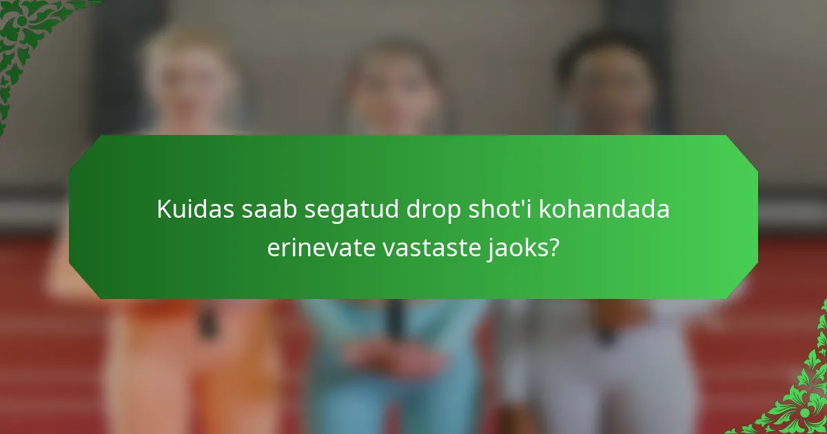 Kuidas saab segatud drop shot'i kohandada erinevate vastaste jaoks?