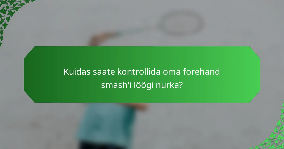 Kuidas saate kontrollida oma forehand smash'i löögi nurka?