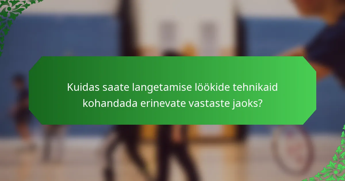 Kuidas saate langetamise löökide tehnikaid kohandada erinevate vastaste jaoks?