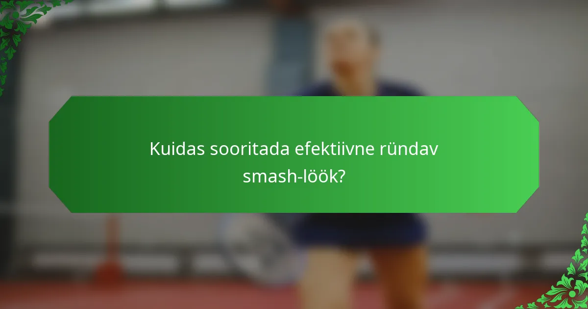 Kuidas sooritada efektiivne ründav smash-löök?