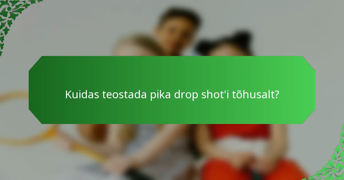 Kuidas teostada pika drop shot'i tõhusalt?