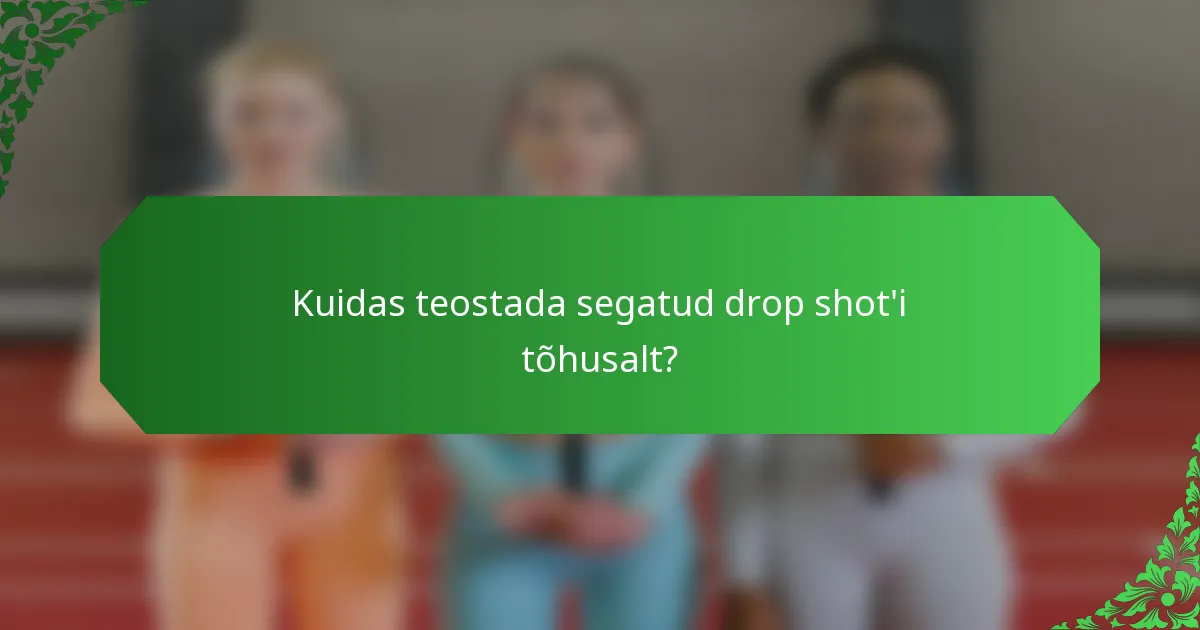 Kuidas teostada segatud drop shot'i tõhusalt?