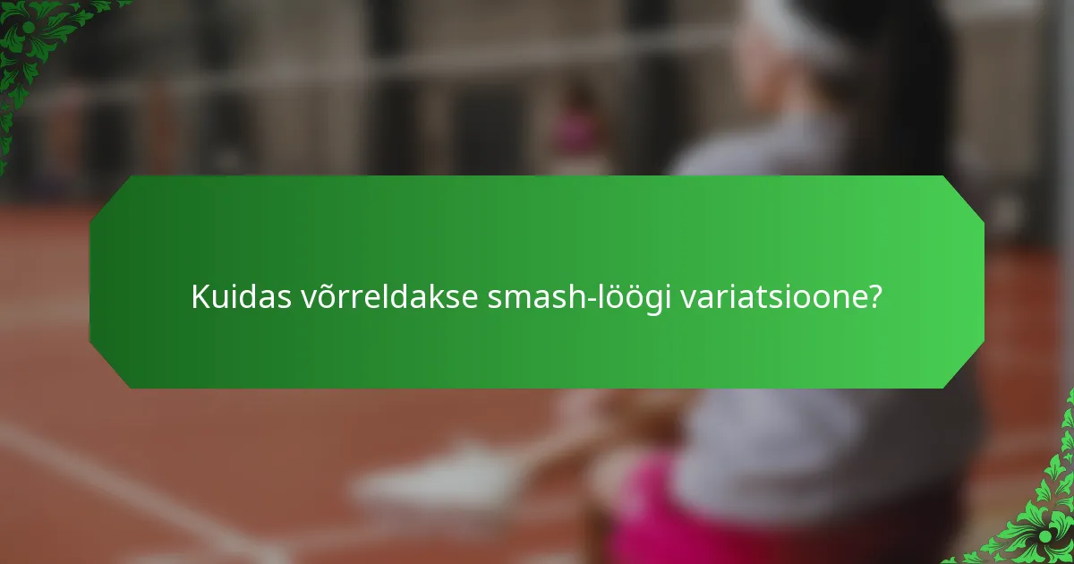 Kuidas võrreldakse smash-löögi variatsioone?
