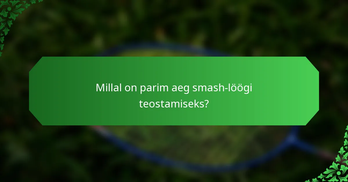 Millal on parim aeg smash-löögi teostamiseks?