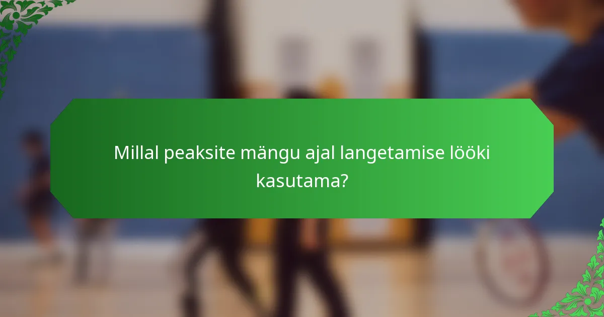 Millal peaksite mängu ajal langetamise lööki kasutama?
