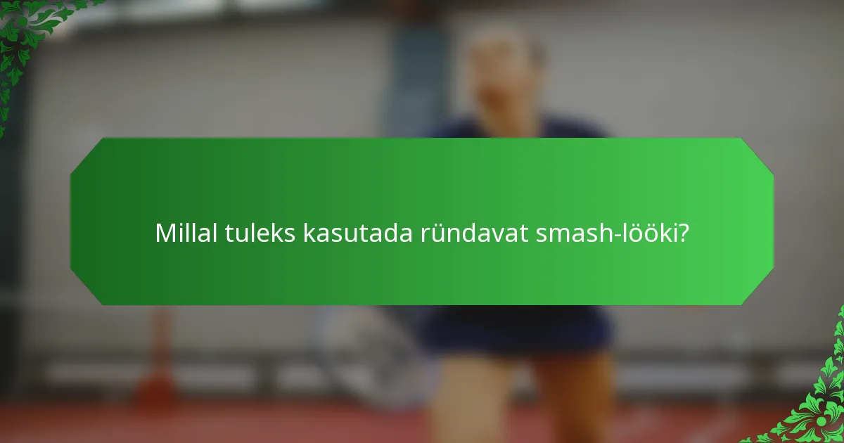 Millal tuleks kasutada ründavat smash-lööki?