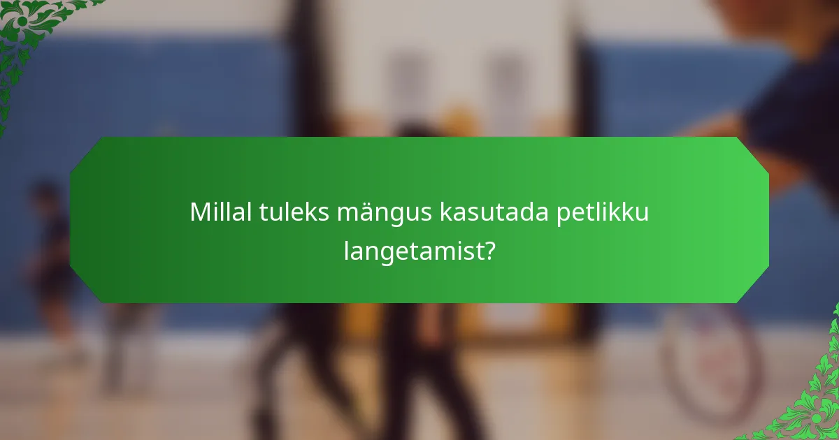 Millal tuleks mängus kasutada petlikku langetamist?