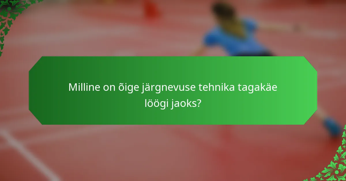 Milline on õige järgnevuse tehnika tagakäe löögi jaoks?