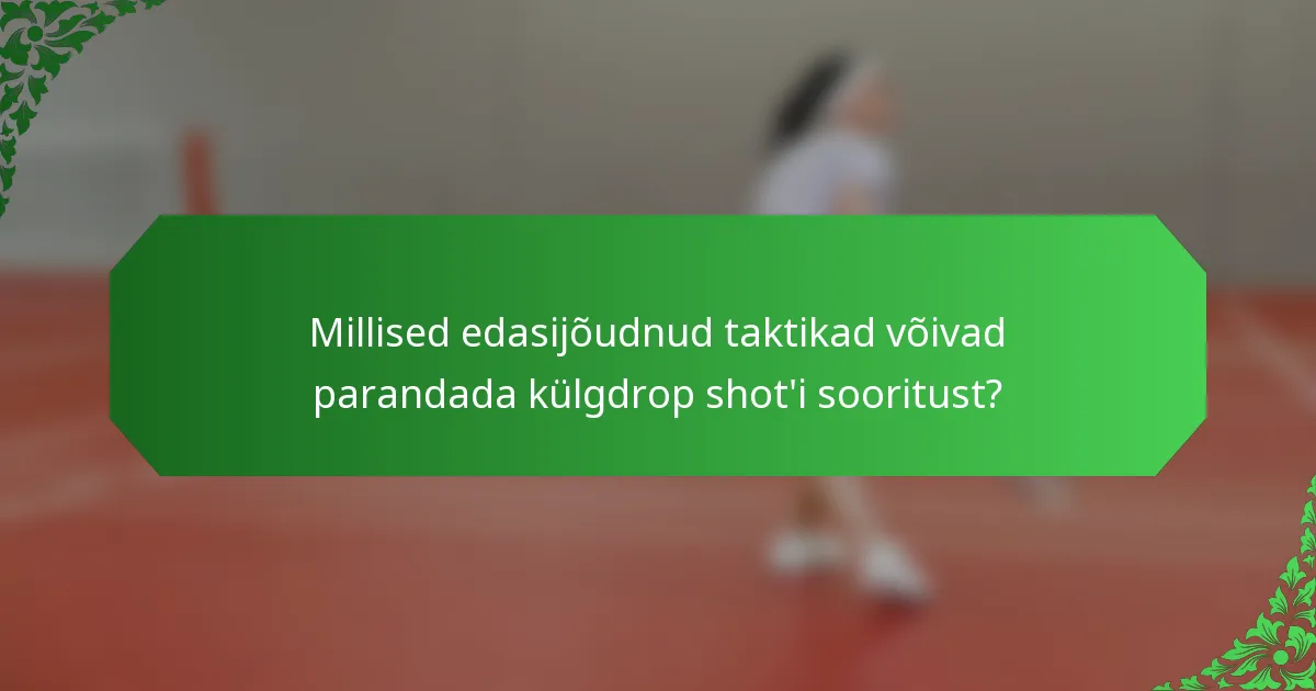 Millised edasijõudnud taktikad võivad parandada külgdrop shot'i sooritust?