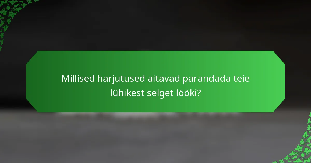 Millised harjutused aitavad parandada teie lühikest selget lööki?