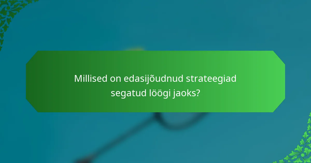 Millised on edasijõudnud strateegiad segatud löögi jaoks?