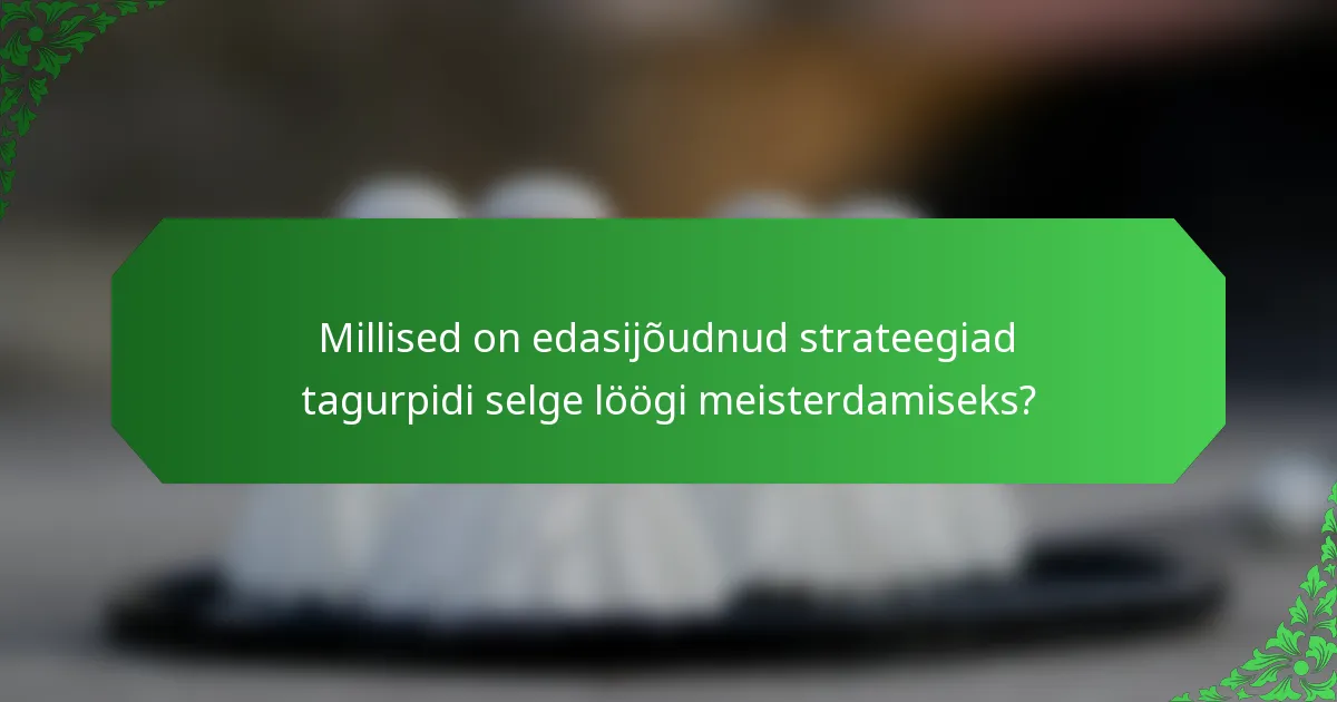 Millised on edasijõudnud strateegiad tagurpidi selge löögi meisterdamiseks?