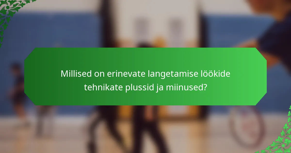Millised on erinevate langetamise löökide tehnikate plussid ja miinused?