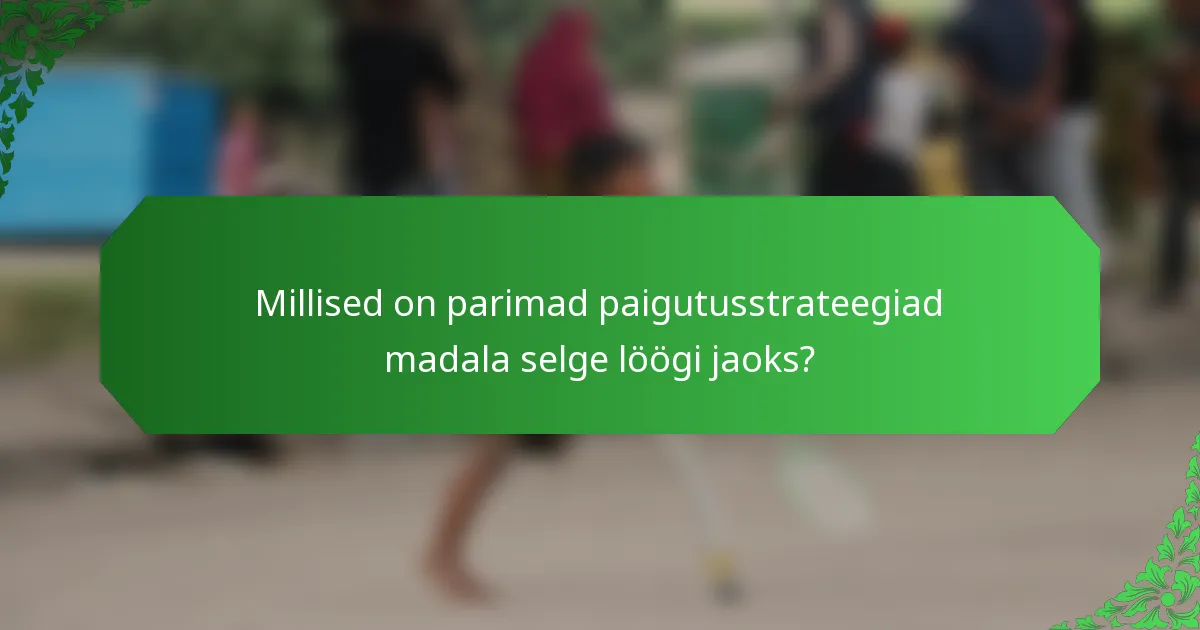 Millised on parimad paigutusstrateegiad madala selge löögi jaoks?