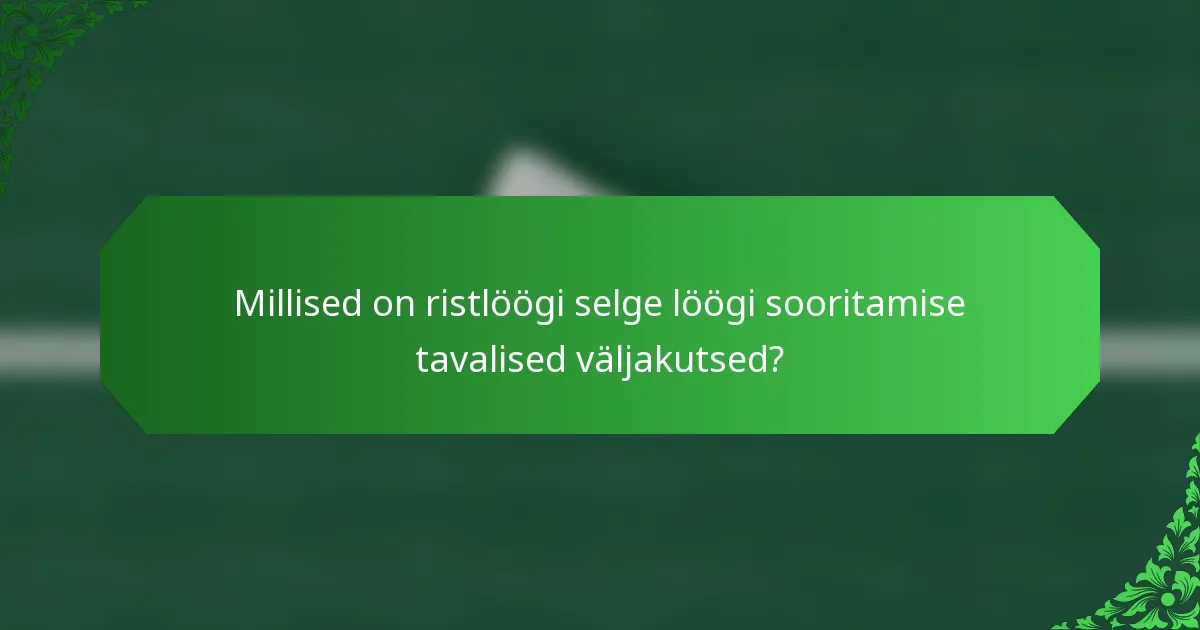 Millised on ristlöögi selge löögi sooritamise tavalised väljakutsed?
