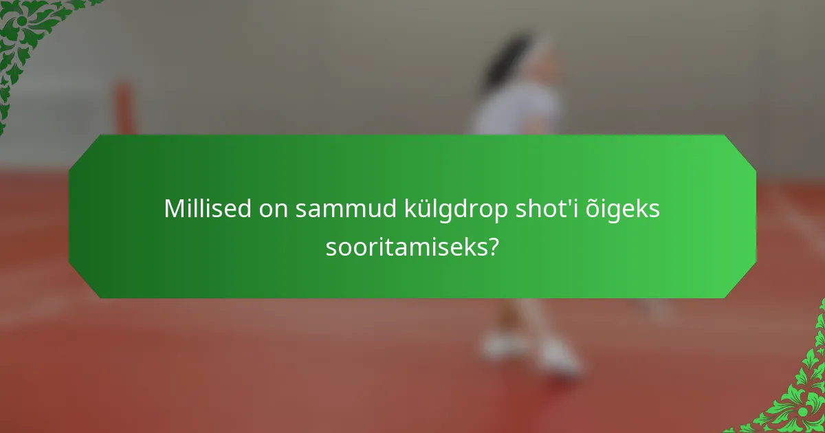 Millised on sammud külgdrop shot'i õigeks sooritamiseks?