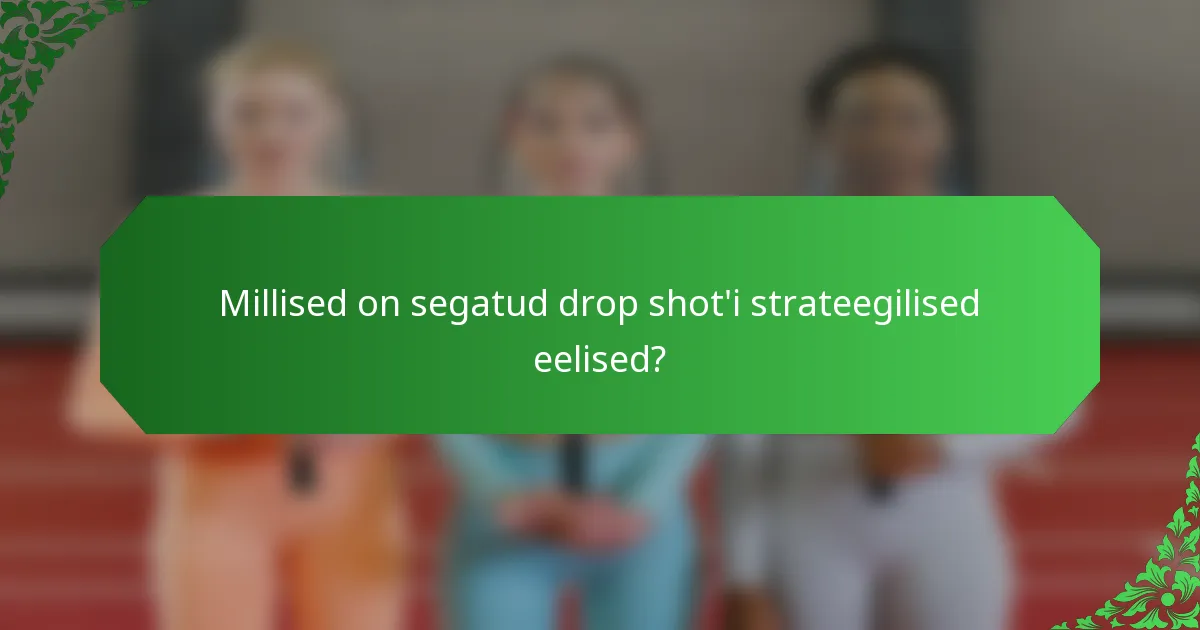 Millised on segatud drop shot'i strateegilised eelised?