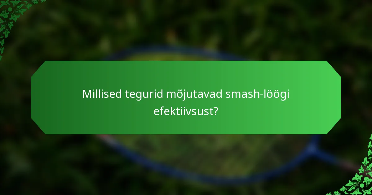 Millised tegurid mõjutavad smash-löögi efektiivsust?