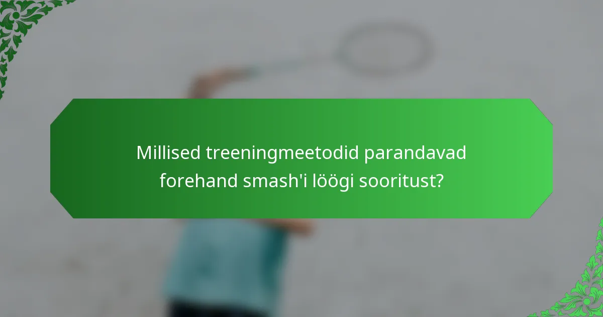 Millised treeningmeetodid parandavad forehand smash'i löögi sooritust?